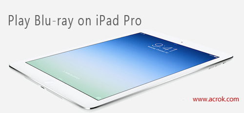 Blu-ray to iPad Pro | Compress Blu-ray to iPad Pro for playing