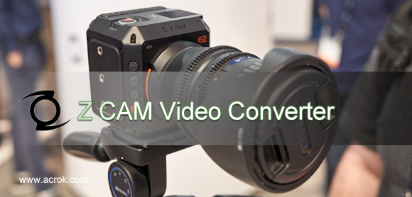 Convert Z CAM E2 4K video to Premiere Pro CC