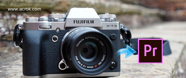 Import FUJIFILM X-T3 4K MOV to Premiere Pro CC